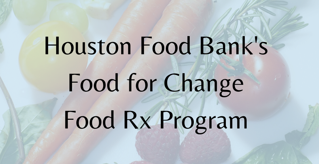Houston Food Bank Food for Change Food Rx Program